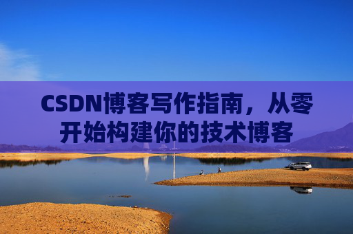 CSDN博客写作指南，从零开始构建你的技术博客